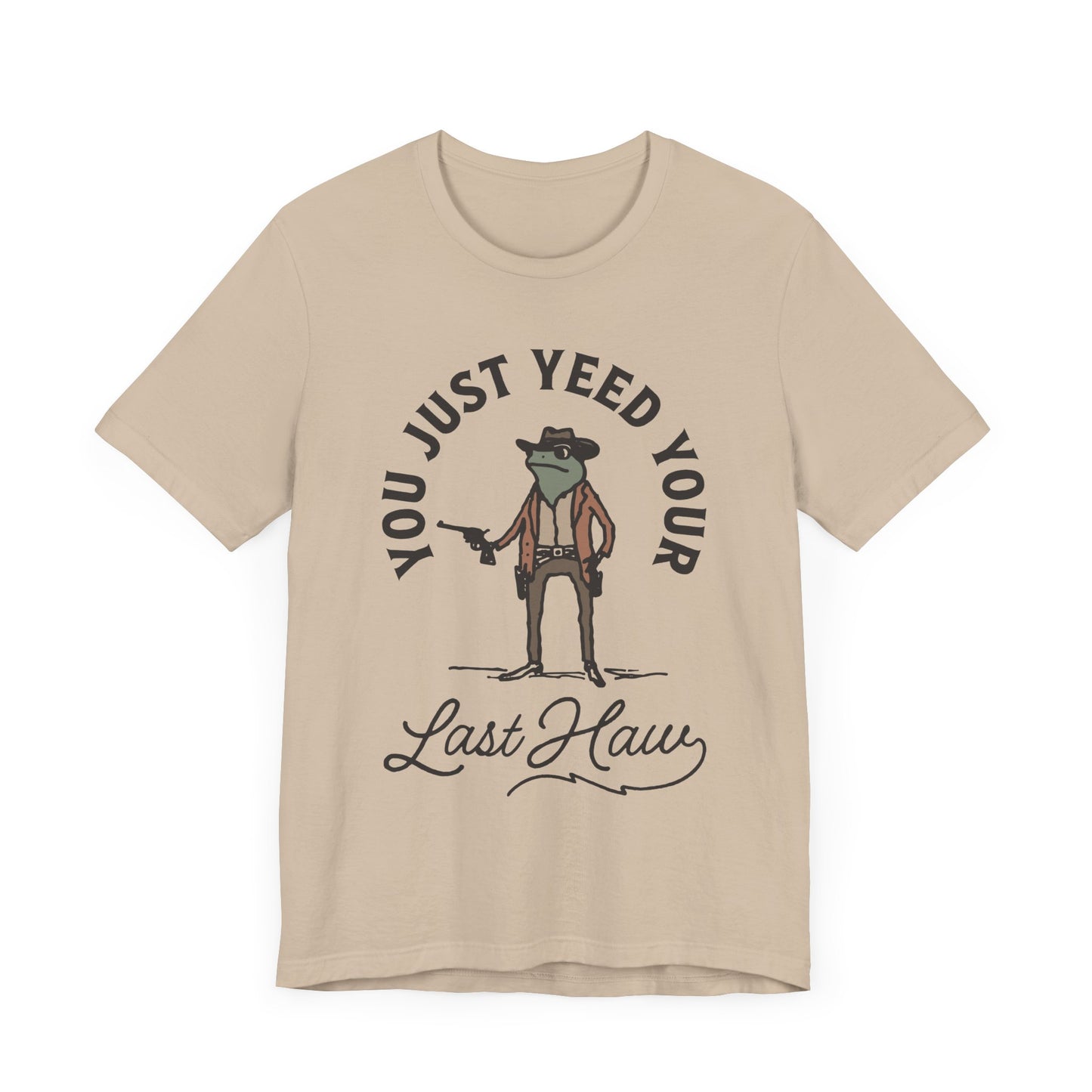 Funny Cowboy T-Shirt - You Just Yeed Your Last Haw, Western Humor Shirt, Unisex Tee, Gift for Cowpoke Lovers, Casual Wear