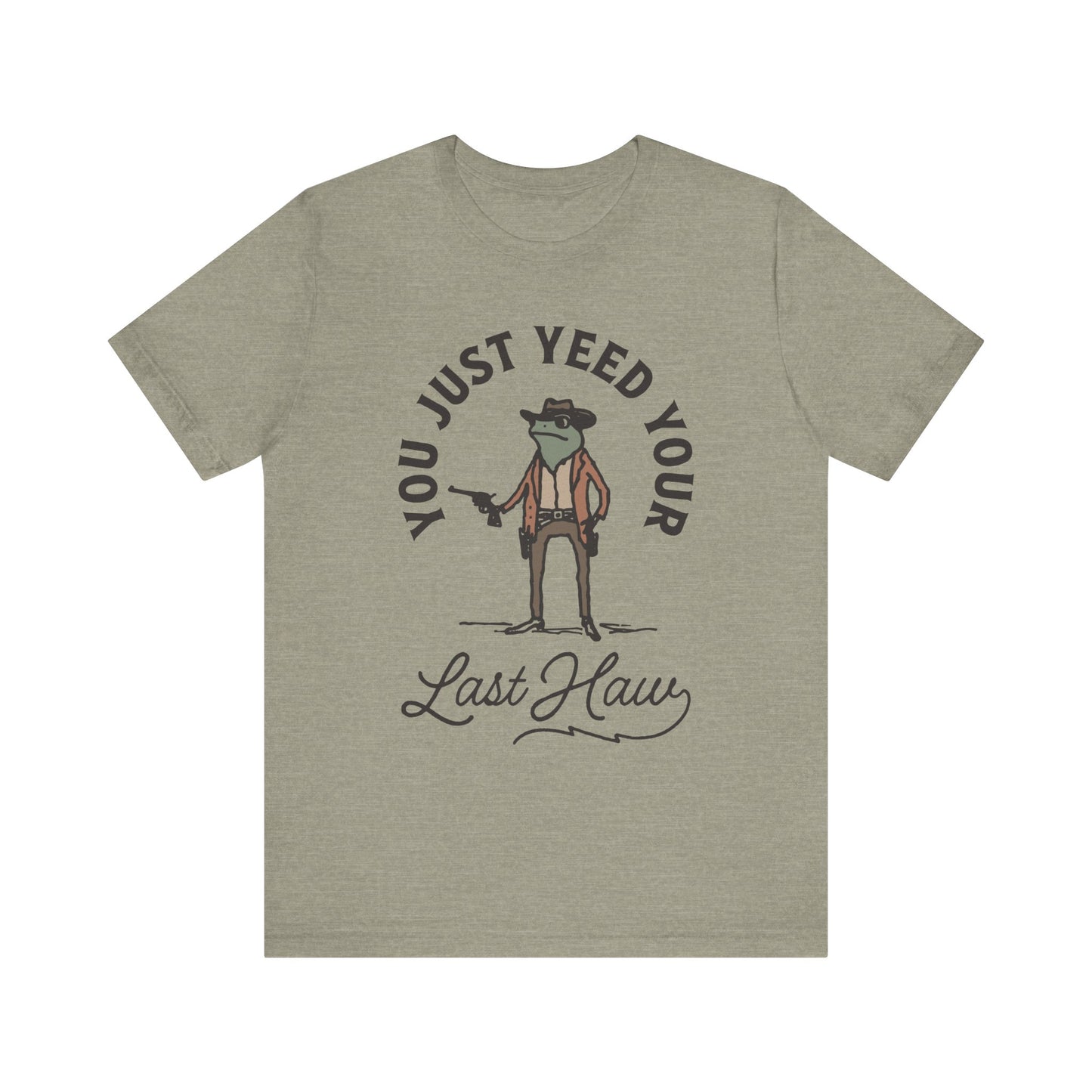 Funny Cowboy T-Shirt - You Just Yeed Your Last Haw, Western Humor Shirt, Unisex Tee, Gift for Cowpoke Lovers, Casual Wear