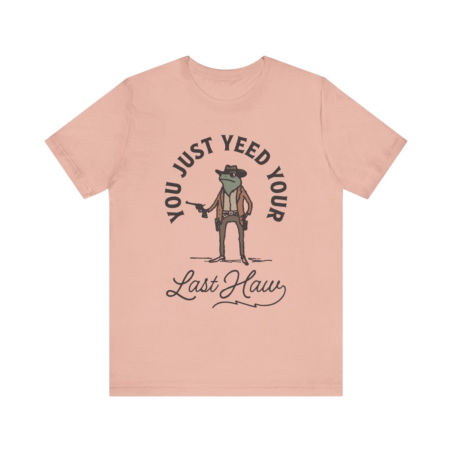 Funny Cowboy T-Shirt - You Just Yeed Your Last Haw, Western Humor Shirt, Unisex Tee, Gift for Cowpoke Lovers, Casual Wear