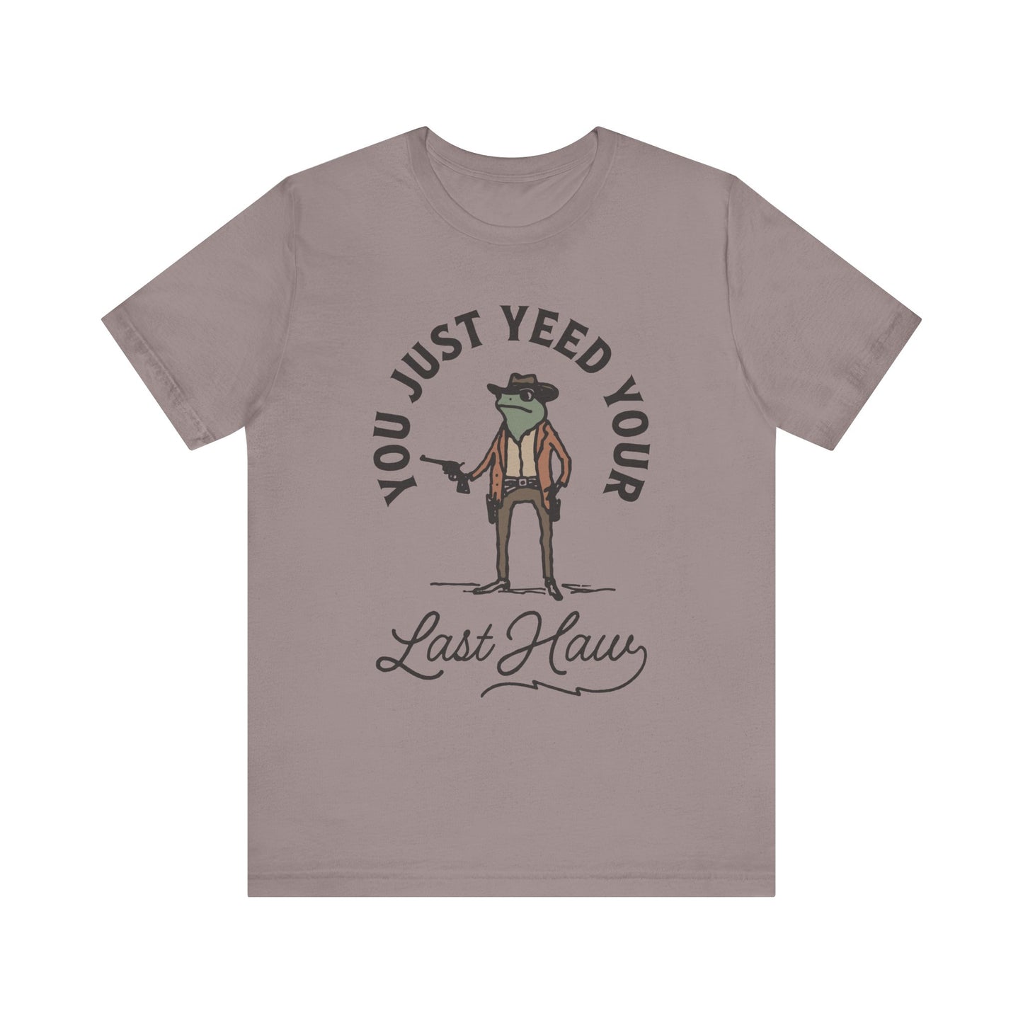 Funny Cowboy T-Shirt - You Just Yeed Your Last Haw, Western Humor Shirt, Unisex Tee, Gift for Cowpoke Lovers, Casual Wear