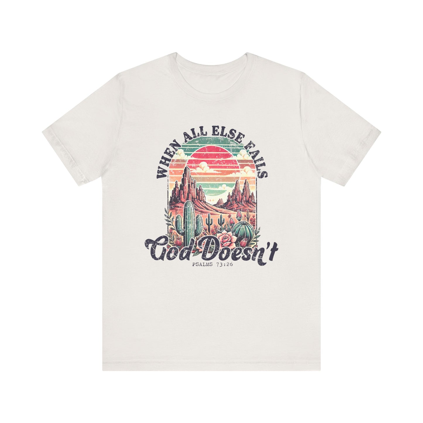 Inspirational Desert Graphic Tee - "When All Else Fails, God Doesn't"