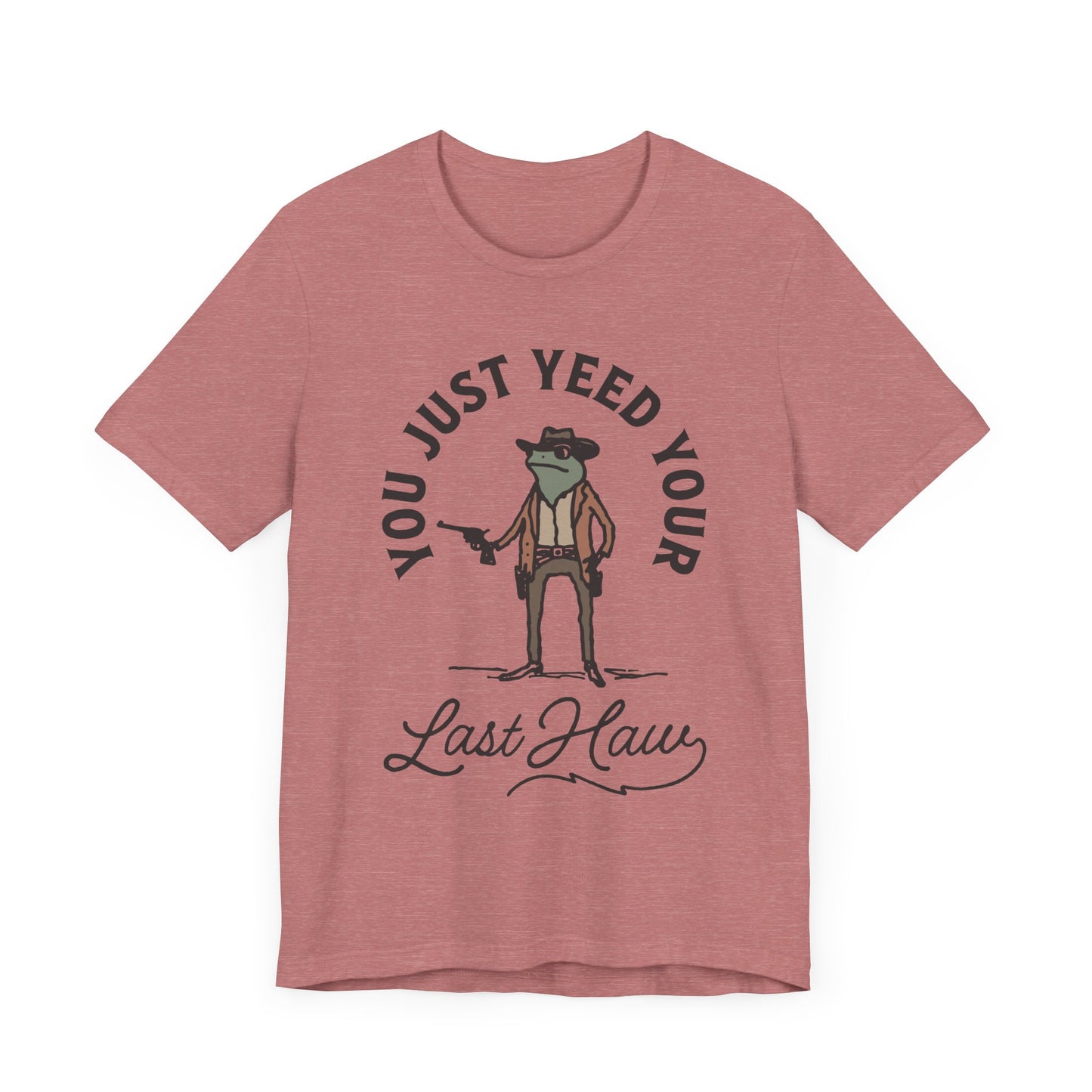 Funny Cowboy T-Shirt - You Just Yeed Your Last Haw, Western Humor Shirt, Unisex Tee, Gift for Cowpoke Lovers, Casual Wear