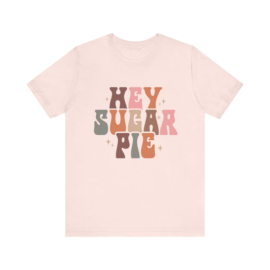 Hey Sugar Pie Unisex Tee - Cute Graphic T-Shirt for Gifts, Valentine's Day, Casual Wear, Birthday Surprise, Friends Celebration