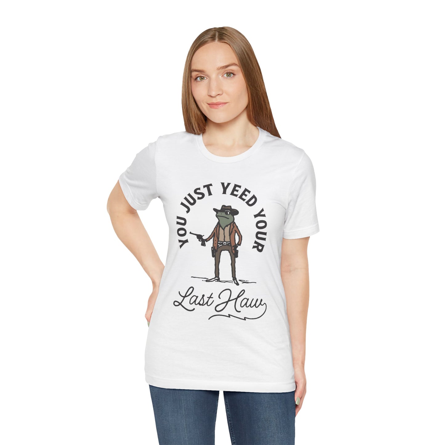 Funny Cowboy T-Shirt - You Just Yeed Your Last Haw, Western Humor Shirt, Unisex Tee, Gift for Cowpoke Lovers, Casual Wear