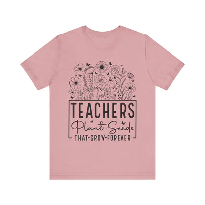 Inspirational Teacher T-Shirt - "Teachers Plant Seeds That Grow Forever"