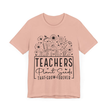 Inspirational Teacher T-Shirt - "Teachers Plant Seeds That Grow Forever"