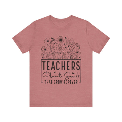 Inspirational Teacher T-Shirt - "Teachers Plant Seeds That Grow Forever"