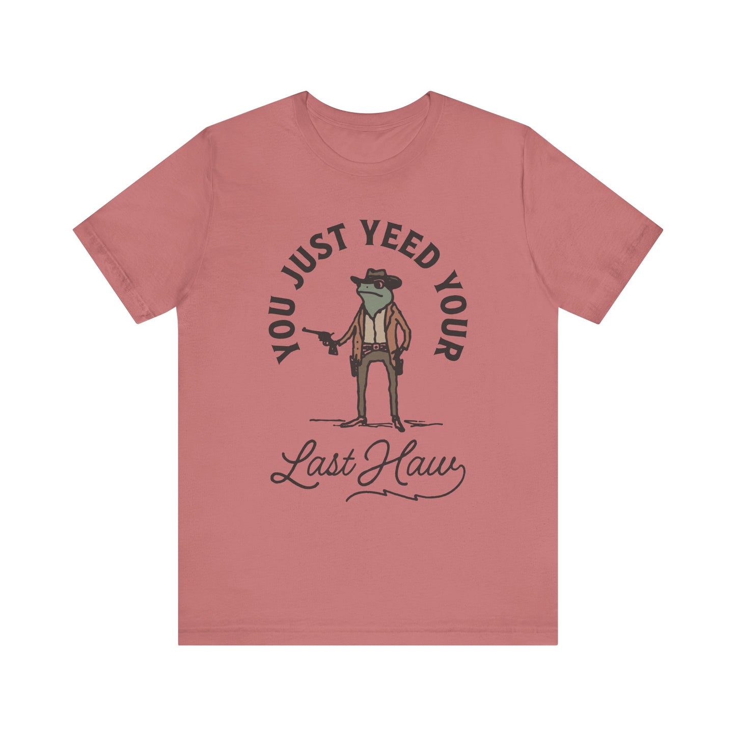 Funny Cowboy T-Shirt - You Just Yeed Your Last Haw, Western Humor Shirt, Unisex Tee, Gift for Cowpoke Lovers, Casual Wear