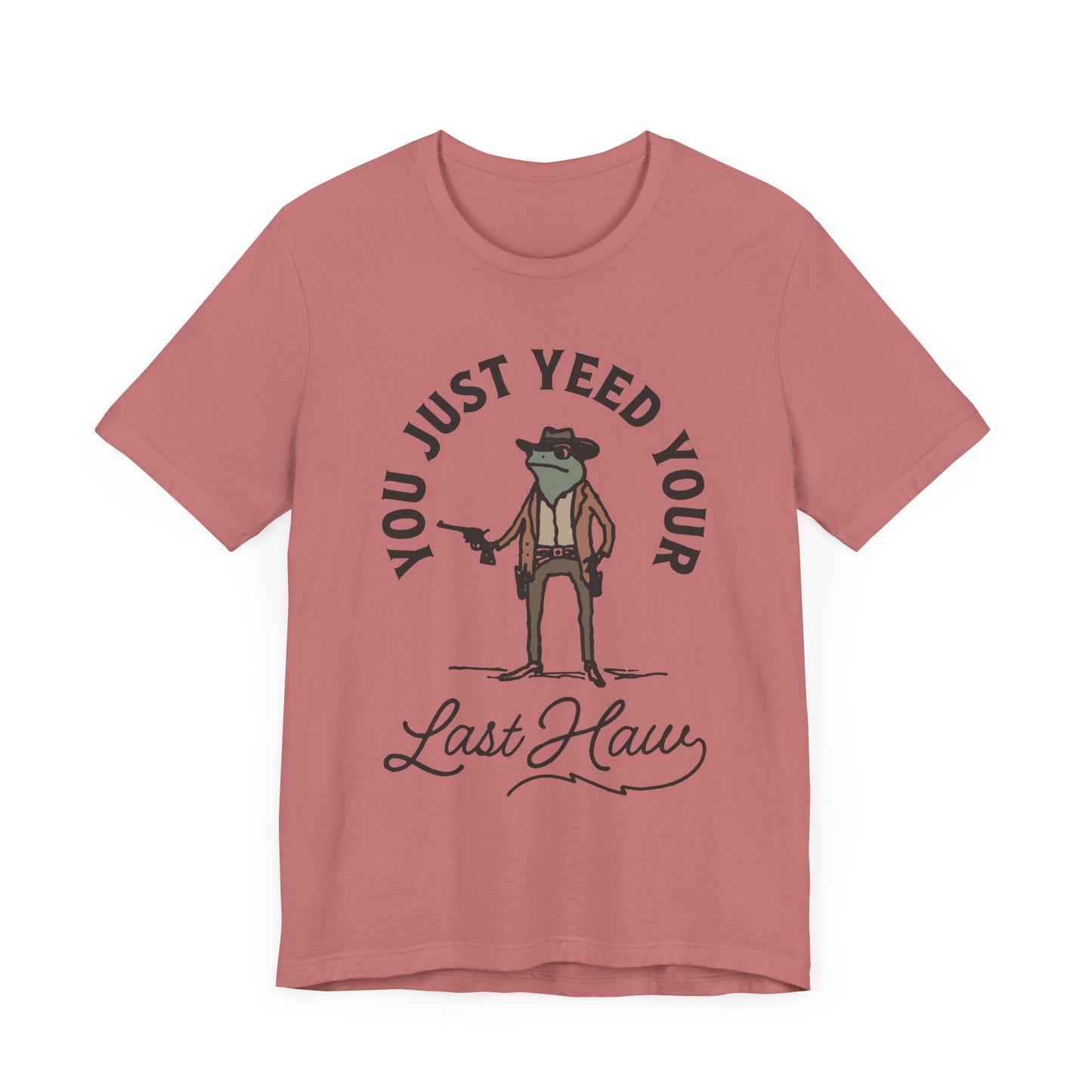Funny Cowboy T-Shirt - You Just Yeed Your Last Haw, Western Humor Shirt, Unisex Tee, Gift for Cowpoke Lovers, Casual Wear