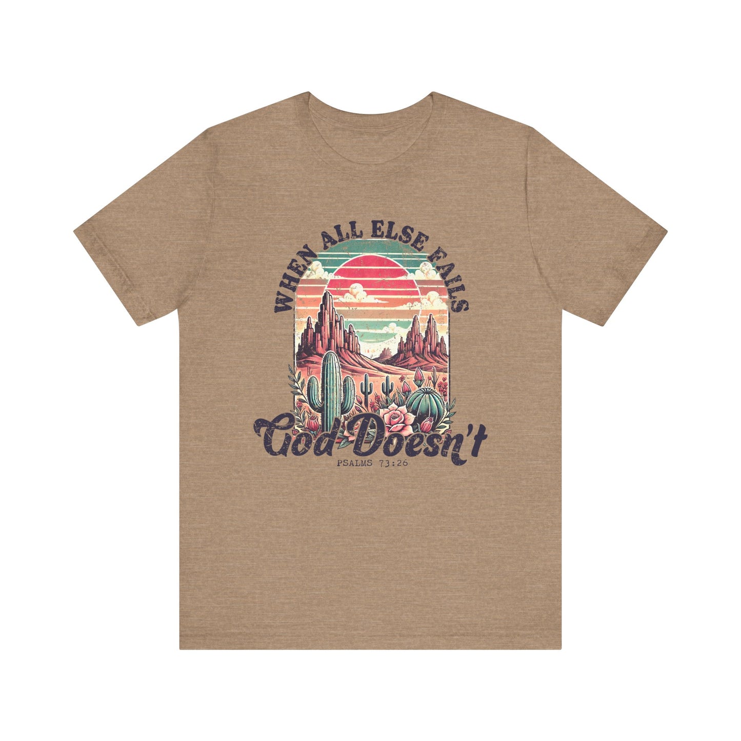 Inspirational Desert Graphic Tee - "When All Else Fails, God Doesn't"