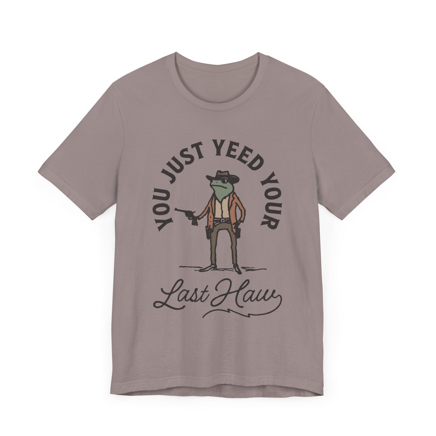 Funny Cowboy T-Shirt - You Just Yeed Your Last Haw, Western Humor Shirt, Unisex Tee, Gift for Cowpoke Lovers, Casual Wear