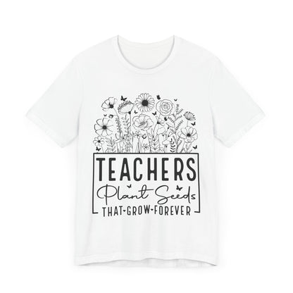 Inspirational Teacher T-Shirt - "Teachers Plant Seeds That Grow Forever"