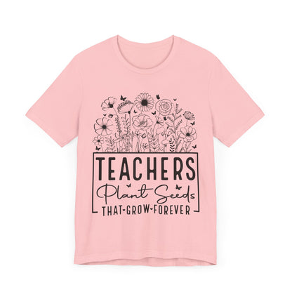 Inspirational Teacher T-Shirt - "Teachers Plant Seeds That Grow Forever"
