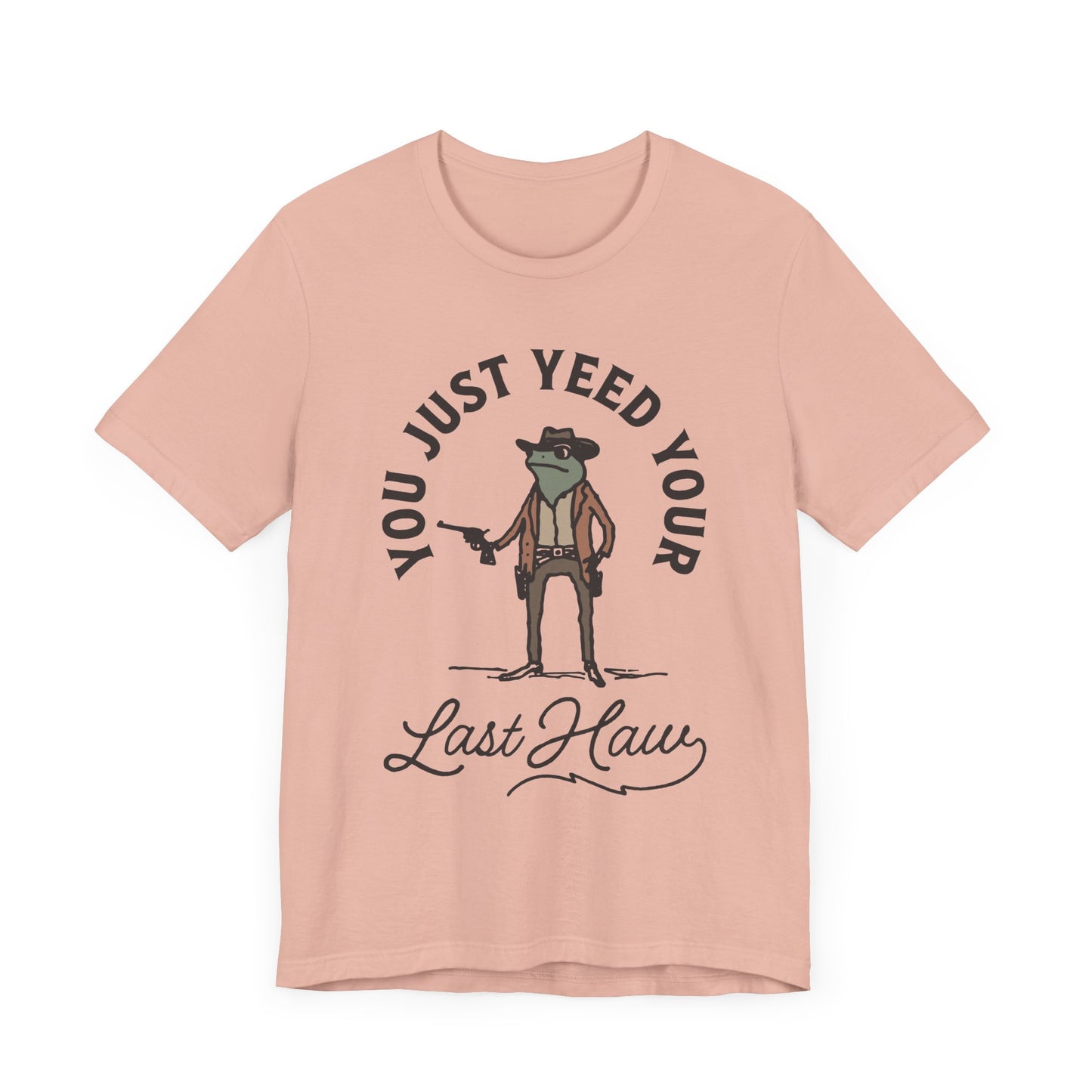 Funny Cowboy T-Shirt - You Just Yeed Your Last Haw, Western Humor Shirt, Unisex Tee, Gift for Cowpoke Lovers, Casual Wear