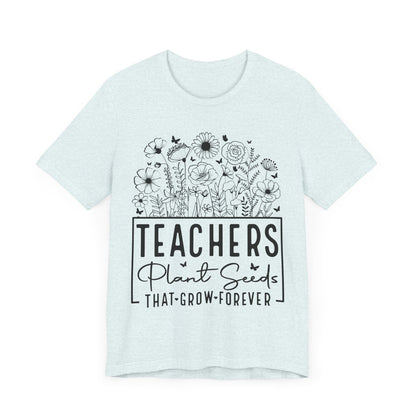 Inspirational Teacher T-Shirt - "Teachers Plant Seeds That Grow Forever"