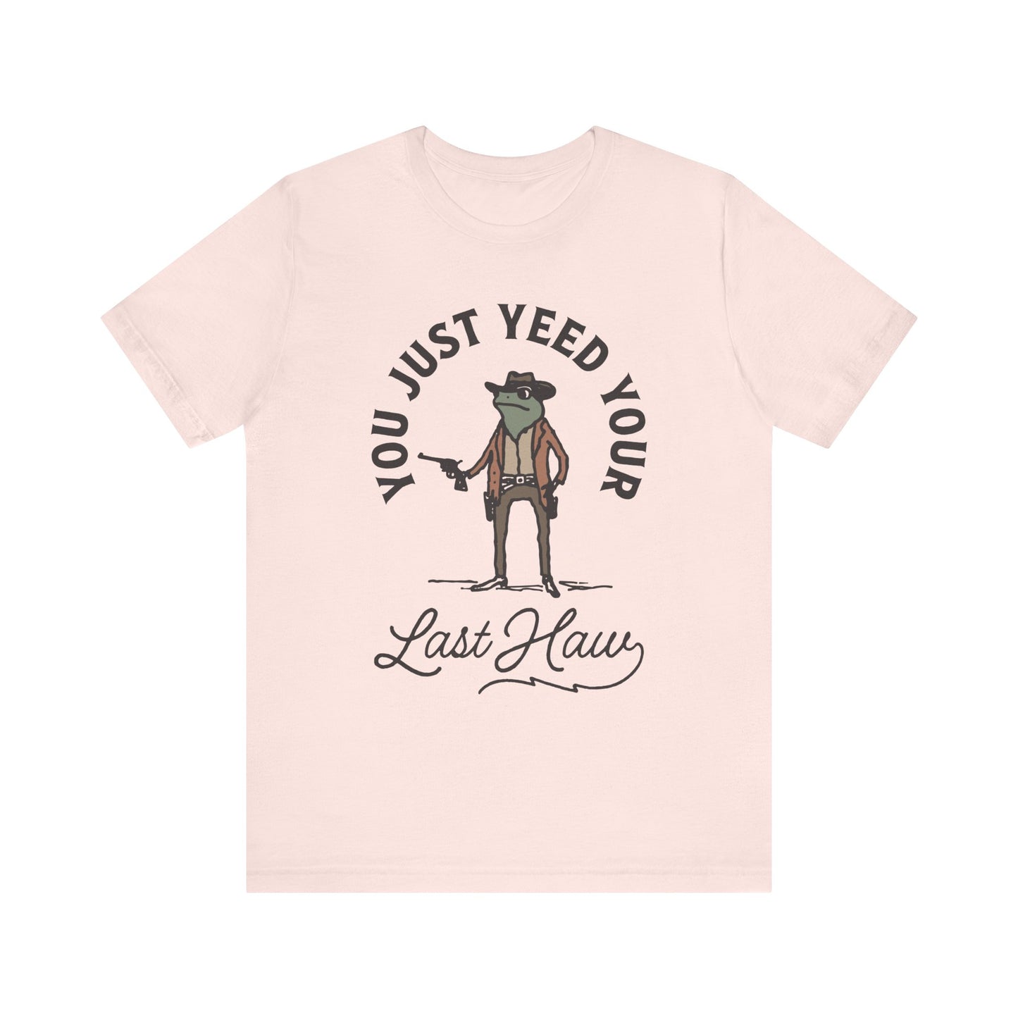 Funny Cowboy T-Shirt - You Just Yeed Your Last Haw, Western Humor Shirt, Unisex Tee, Gift for Cowpoke Lovers, Casual Wear