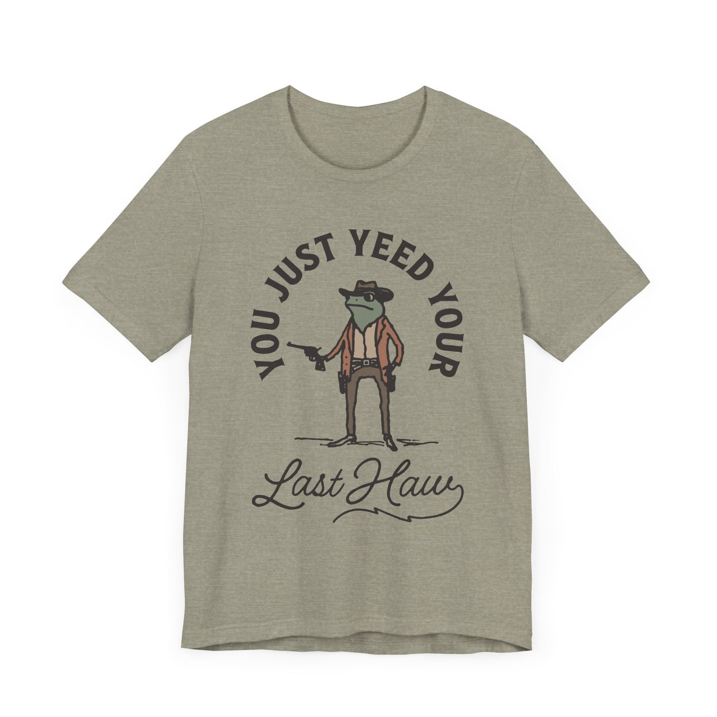Funny Cowboy T-Shirt - You Just Yeed Your Last Haw, Western Humor Shirt, Unisex Tee, Gift for Cowpoke Lovers, Casual Wear