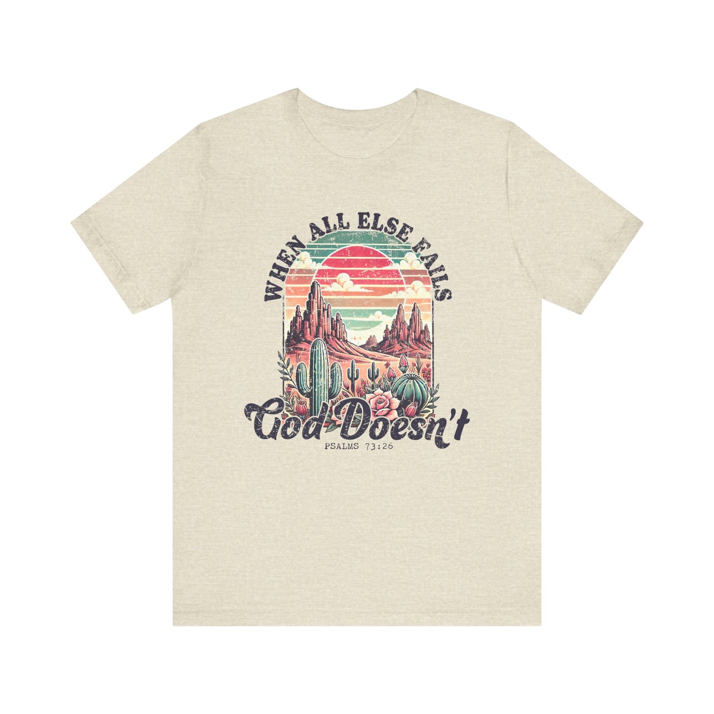 Inspirational Desert Graphic Tee - "When All Else Fails, God Doesn't"