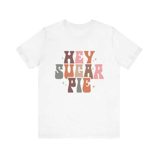 Hey Sugar Pie Unisex Tee - Cute Graphic T-Shirt for Gifts, Valentine's Day, Casual Wear, Birthday Surprise, Friends Celebration
