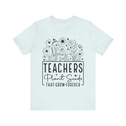Inspirational Teacher T-Shirt - "Teachers Plant Seeds That Grow Forever"