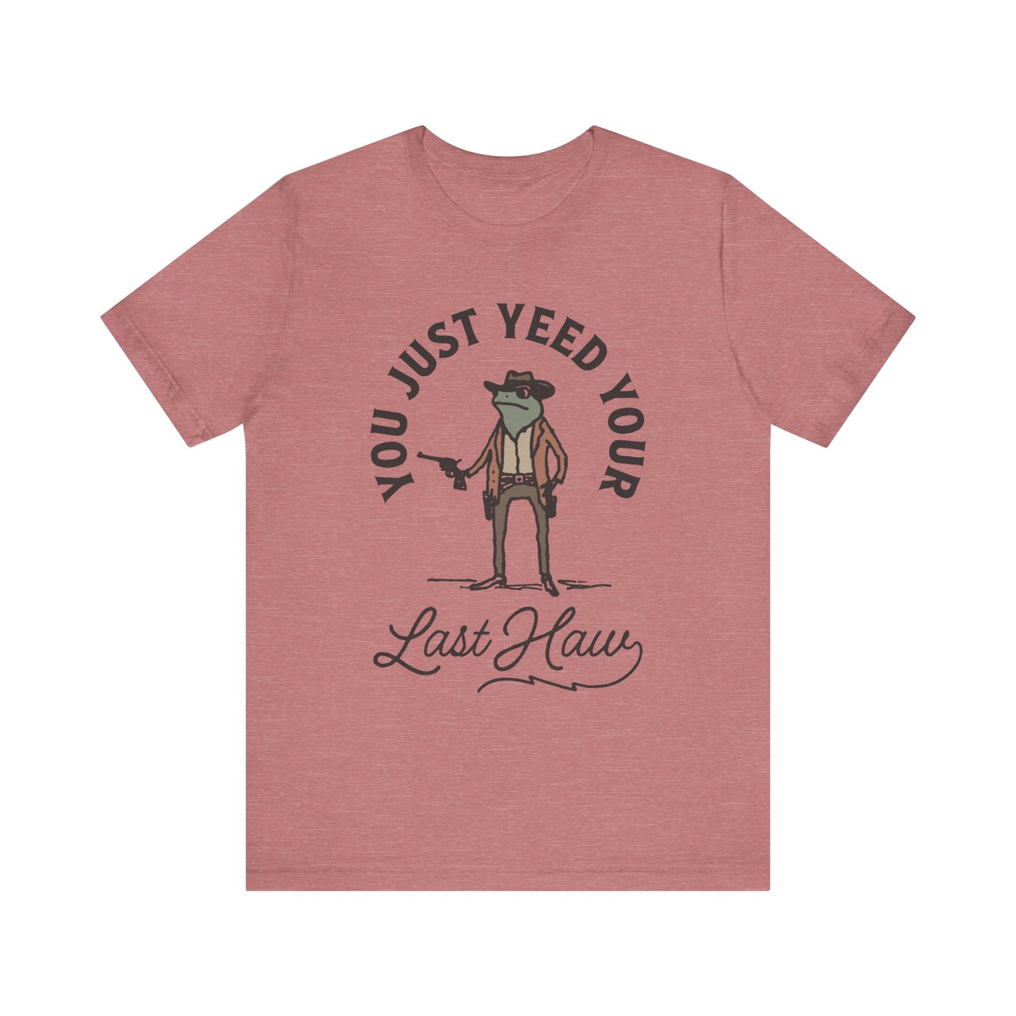 Funny Cowboy T-Shirt - You Just Yeed Your Last Haw, Western Humor Shirt, Unisex Tee, Gift for Cowpoke Lovers, Casual Wear