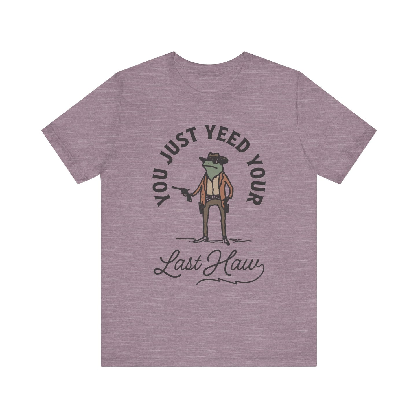 Funny Cowboy T-Shirt - You Just Yeed Your Last Haw, Western Humor Shirt, Unisex Tee, Gift for Cowpoke Lovers, Casual Wear