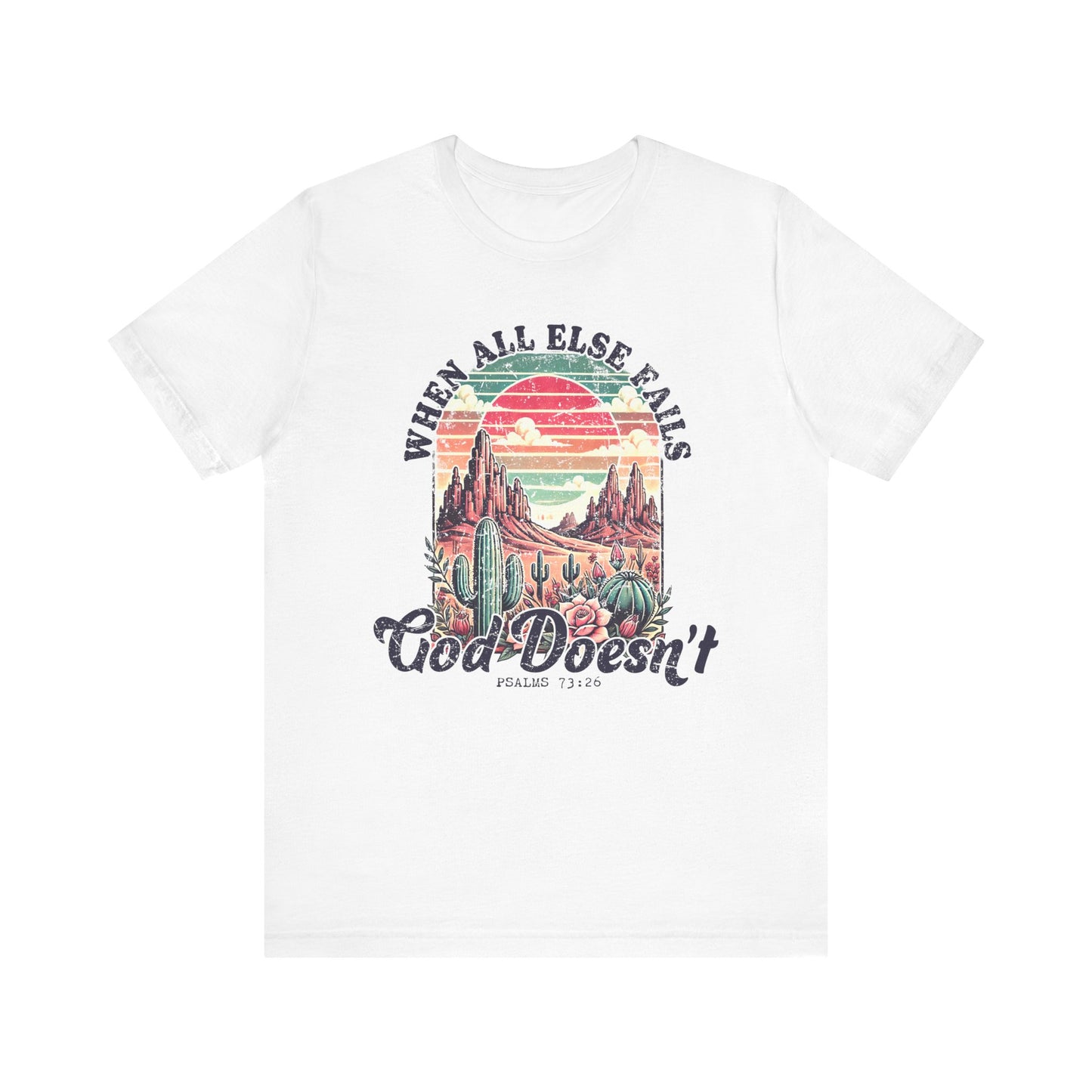 Inspirational Desert Graphic Tee - "When All Else Fails, God Doesn't"
